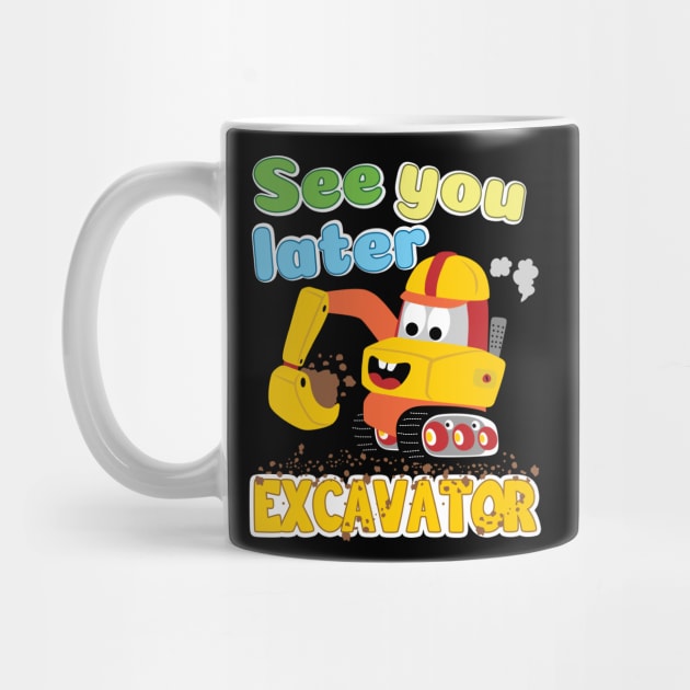 'See You Later Excavator' Awesome Truck Gift by ourwackyhome